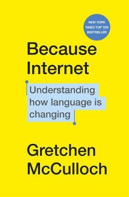 Gretchen McCulloch | Because Internet | 9781529112825 | Daunt Books