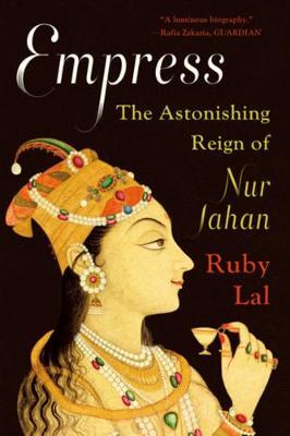 Ruby Lal | Empress: The Astonishing Reign of Nur Jahan | 9780393357677 | Daunt Books
