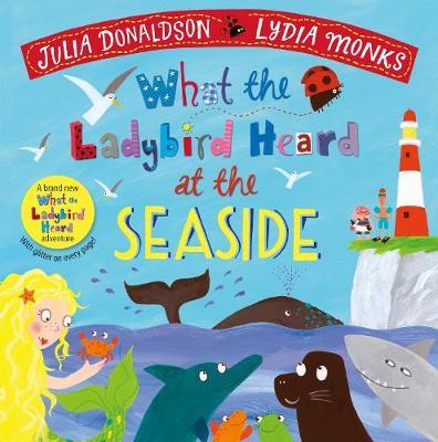 Julial Donaldson and Lydia Monks | What the Ladybird Heard at the Seaside | 9781529023145 | Daunt Books