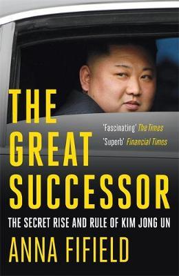 Anna Fifield | The Great Successor: The Secret Rise and Rule of Kim Jong Un | 9781529387254 | Daunt Books
