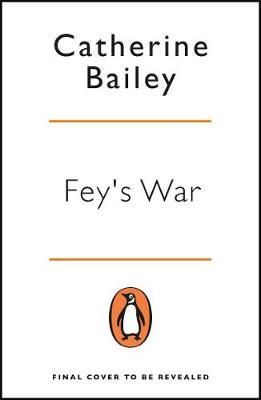 Catherine Bailey | Fey's War | 9780241989449 | Daunt Books