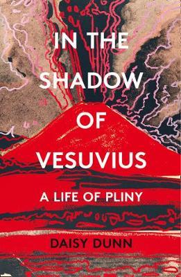 in the Shadow of Vesuvius: A Life of Pliny