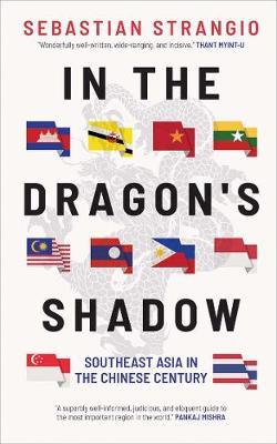 Sebastian Strangio | In the Dragon's Shadow: Southeast Asia and the Chinese Century | 9780300234039 | Daunt Books