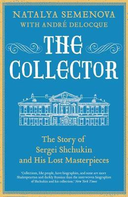 The Collector: The Story of Sergei Shchukin and His Lost Masterpieces