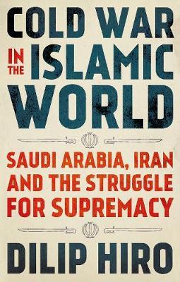 Dilip Hiro | Cold War in the Islamic World | 9781787384088 | Daunt Books