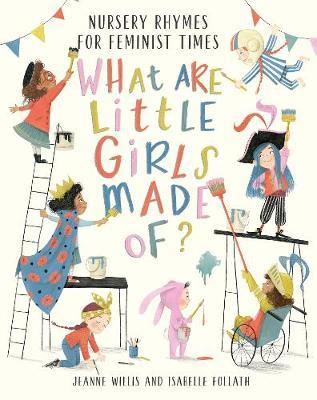 Jeanne Willis and Isabelle Follath | What Are Little Girls Made Of? Nursery Rhymes for Feminist Times | 9781788004466 | Daunt Books
