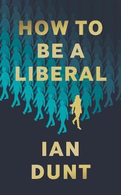 Ian Dunt | How to Be A Liberal | 9781912454419 | Daunt Books