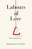 Madeleine Bunting | Labours of Love: The Crisis of Care | 9781783783793 | Daunt Books