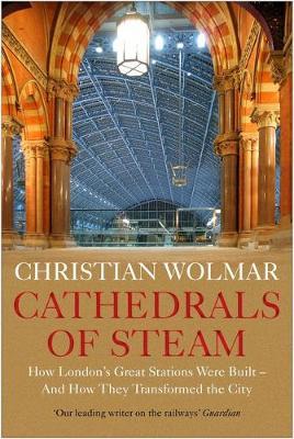 Christian Wolmar | Cathedrals of Steam | 9781786499202 | Daunt Books