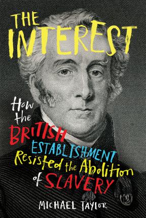 Michael Taylor | The Interest: How the British Establishment Resisted the Abolition of Slavery | 9781847925718 | Daunt Books