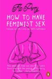 Flo Perry | How to hae Feminist Sex: A Fairly Graphic Guide | 9780141990408 | Daunt Books