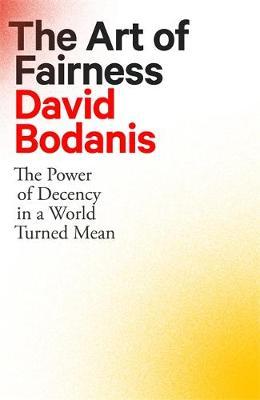 David Bodanis | The Art of Fairness: The Power of Decency in a World Turned Mean | 9780349128214 | Daunt Books