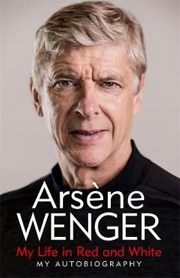Arsene Wenger | My Life in Red and White | 9781474618243 | Daunt Books
