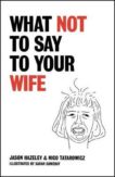 Jason Hazeley and Nico Tatarowicz | What Not to Say to Your Wife | 9781529411515 | Daunt Books