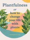 Julia Rose Bower | Plantfulness or how to change your life with plants | 9781786277268 | Daunt Books