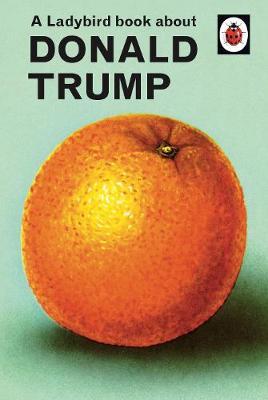 Jason Hazeley and Joel Morris | The Ladybird Book of Donald Trump | 9780241422724 | Daunt Books