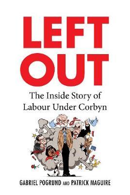 Gabriel Pogrund and Patrick Maguire | Left Out: The Inside Story of Labour under Corbyn | 9781847926456 | Daunt Books