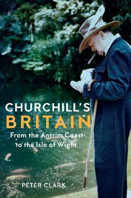 Churchill’s Britain: From The Antrim Coast To The Isle of Wight