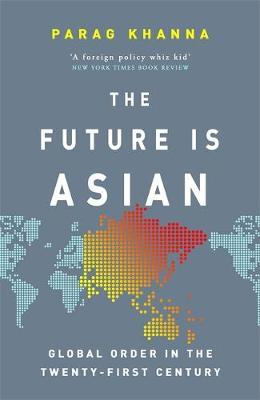 Parag Khanna | The Future is Asian | 9781474610681 | Daunt Books