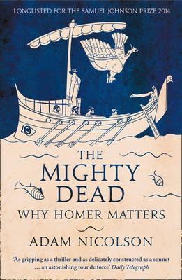 Adam Nicolson | The Mighty Dead: Why Homer Matters | 9780007335534 | Daunt Books