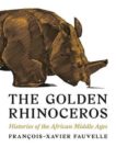 Francois-Xavier Fauvelle | The Golden Rhinoceros | 9780691217147 | Daunt Books