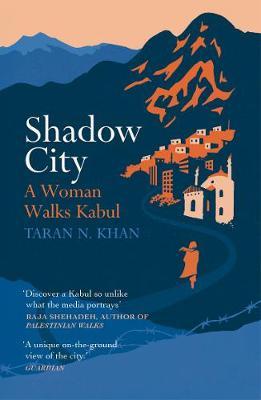 Taran Khan | Shadow City:  A Woman Walks Kabul | 9781784708023 | Daunt Books