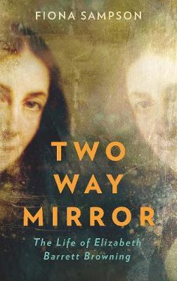 Fiona Sampson | Two-Way Mirror: The Life of Elizabeth Barrett Browning | 9781788162074 | Daunt Books