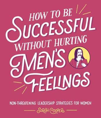Sarah Cooper | How to Be Successful Without Hurting Men's Feelings | 9781910931202 | Daunt Books