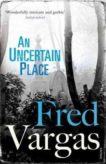 Fred Vargas | An Uncertain Place | 9780099552239 | Daunt Books