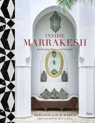 Meryanne Loum-Martin and Jean Cazals | Inside Marrakesh: Enchanting Homes and Gardens | 9780847864270 | Daunt Books