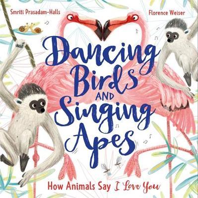 Smitri Prasadam-Halls and Florence Welser | Dancing Birds and Singing Apes: How Animals Say I Love You | 9781526362704 | Daunt Books