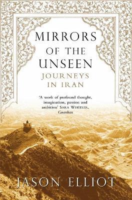 Jason Elliot | Mirrors of the Unseen: Journeys in Iran | 9780330486576 | Daunt Books