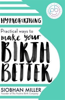 Siobhan Miller | Hypnobirthing: Practical Ways to make Your Birth Better | 9780349419381 | Daunt Books