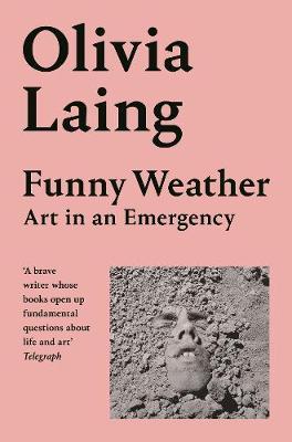 Olivia Laing | Funny Weather: Art in an Emergency | 9781529027655 | Daunt Books