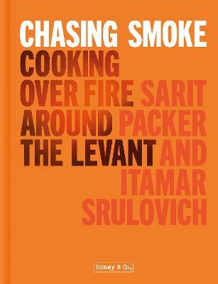 Sarit Packer and Itamar Srulovich | Chasing Smoke: Cooking Over Fire Around the Levant | 9781911641322 | Daunt Books