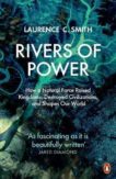 Laurence C Smith | Rivers of Power | 9780141987231 | Daunt Books