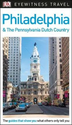 DK Eyewitness Philadelphia & The Pennsylvania Dutch Country Travel Guide