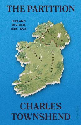 Charles Townshend | The Partition: Ireland Divided