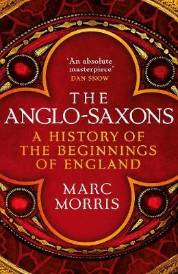 Marc Morris | The Anglo-Saxons: A History of the Beginnings of England | 9781786330994 | Daunt Books