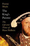 Franny Moyle | The King's Painter: The Life and Times of Hans Holbein | 9781788541213 | Daunt Books