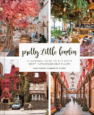 Sara Santini | Pretty Little London: A Seasonal Guide to the City's Most Instagrammable Places | 9780711257610 | Daunt Books