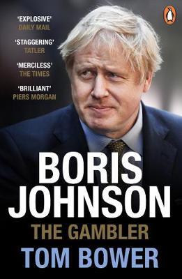Tom Bower | Boris Johnson The Gambler | 9780753554920 | Daunt Books