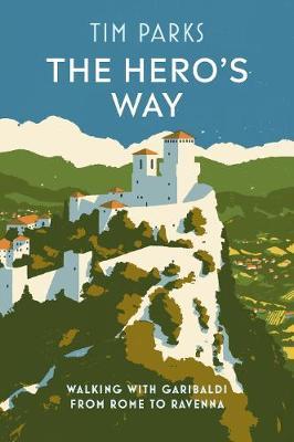 Tim Parks | The Hero's Way: Walking With Garibaldi from Rome to Ravenna | 9781787302150 | Daunt Books