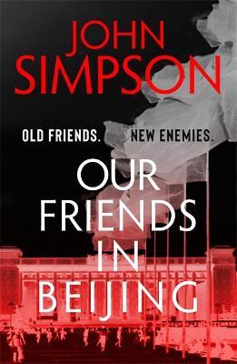 John Simpson | Our Friends in Beijing | 9781473674530 | Daunt Books