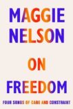 Maggie Nelson | On Freedom: Four Songs of Care and Constraint | 9781787332690 | Daunt Books