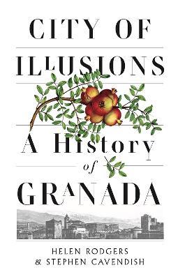 Helen Rodgers and Stephen Cavendish | City of Illusions: A History of Granada | 9781787385580 | Daunt Books