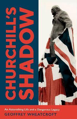 Geoffrey Wheatcroft | Churchill's Shadow | 9781847925732 | Daunt Books