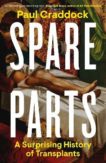 Paul Craddock | Spare Parts: A Surprising History of Transplants | 9780241370254 | Daunt Books