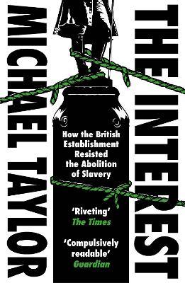 Michael Taylor | The Interest: How the British Establishment Resisted the Abolition of Slavery | 9781529110982 | Daunt Books