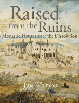 Raised From The Ruins: Monastic Houses After The Dissolution